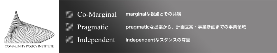 【Co-Marginal】marginalな視点とその共鳴【Pragmatic】pragmaticな提案から、計画立案・事業参画までの事業領域【Independent】independentなスタンスの尊重